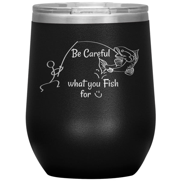 Be Careful what you Fish for, 12 oz Wine Tumbler