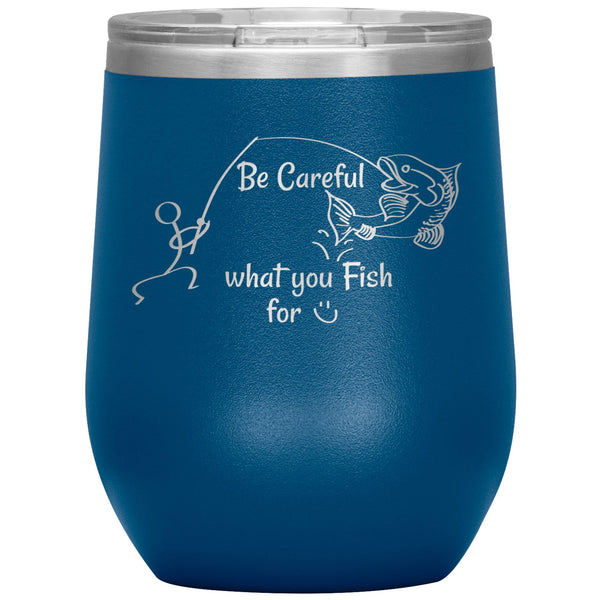 Be Careful what you Fish for, 12 oz Wine Tumbler