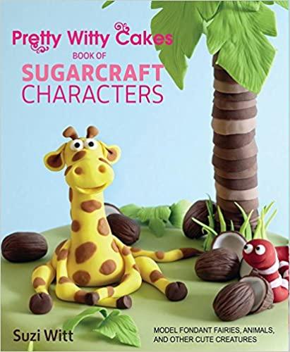 Pretty Witty Cakes Book of Sugarcraft Characters: Model Fondant Fairies, Animals and Other Cute Creatures, Paperback, 2015