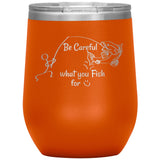 Be Careful what you Fish for, 12 oz Wine Tumbler