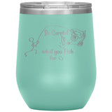Be Careful what you Fish for, 12 oz Wine Tumbler