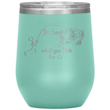 Be Careful what you Fish for, 12 oz Wine Tumbler