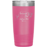 Be Careful what you Fish for, 20 oz Tumbler