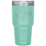 Be Careful what you Fish for, 30 oz Tumbler